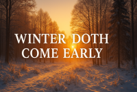 Snow-covered forest at sunrise with golden light shining through the trees and the words ‘Winter Doth Come Early’ in bold white letters.